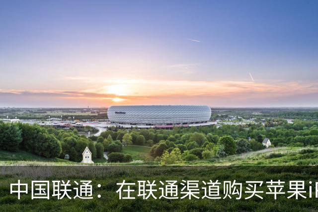 中国联通：在联通渠道购买苹果iPhone Duo并开通eSIM可权益五选一