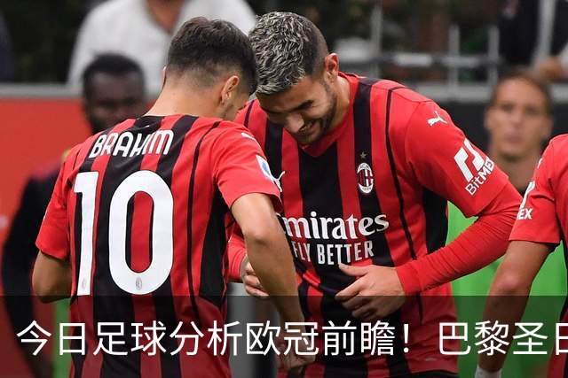 今日足球分析欧冠前瞻！巴黎圣日耳曼 vs 巴塞罗那基本面解读，卫冕冠军对上西甲劲旅