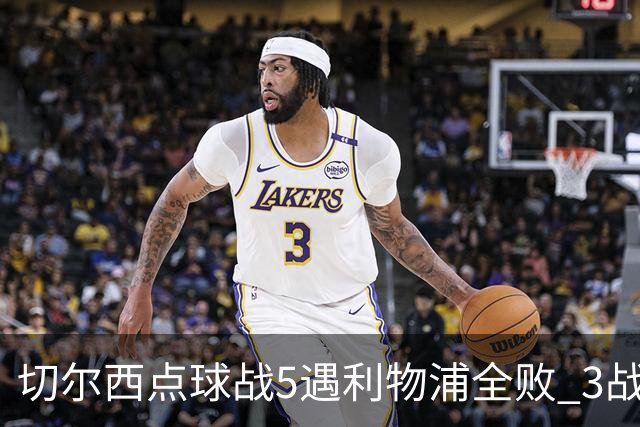 切尔西点球战5遇利物浦全败 3战BIG6全败只等曼联补血