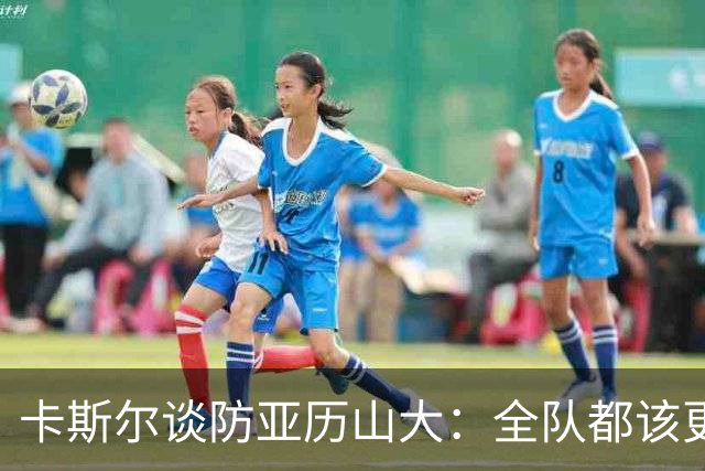 卡斯尔谈防亚历山大：全队都该更强硬，但不能送他上罚球线