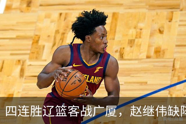 四连胜辽篮客战广厦，赵继伟缺阵库珀单核如何破广厦包夹战术？