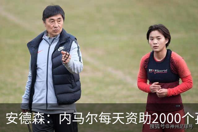 安德森：内马尔每天资助2000个孩子吃饭，还有谁能做到？