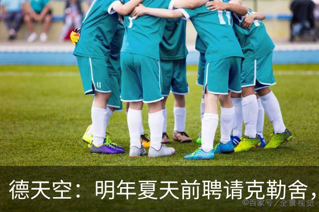 德天空：明年夏天前聘请克勒舍，其他球队需向法兰克福支付解约金