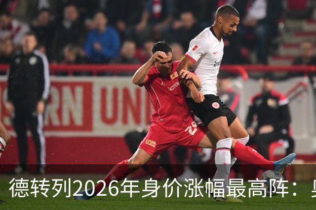 德转列2026年身价涨幅最高阵：奥利塞领衔，迪奥曼德、谢尔基在列