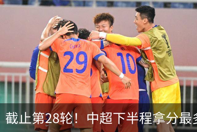 截止第28轮！中超下半程拿分最多三球队 成都夺冠点就遇到海港、 天津
