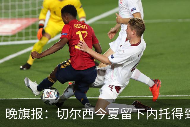 晚旗报：切尔西今夏留下内托得到了回报，他正在成为球队的胜负手