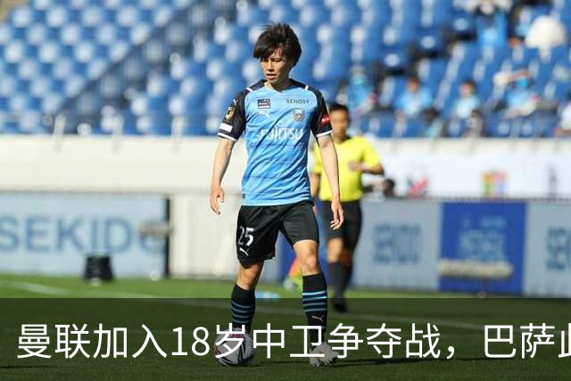 曼联加入18岁中卫争夺战，巴萨此前已探路