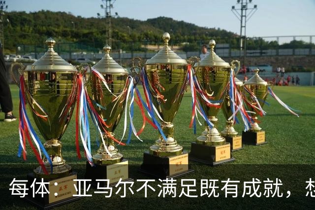 每体：亚马尔不满足既有成就，想在巴萨创造历史