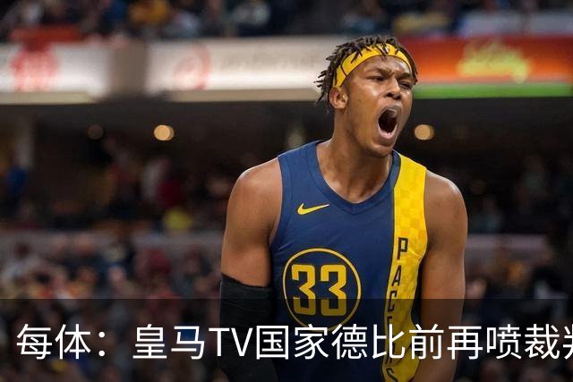 每体：皇马TV国家德比前再喷裁判，把巴萨称为“VAR塞罗那”