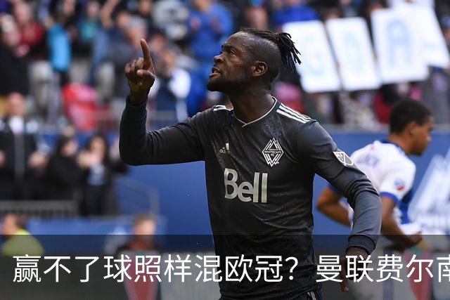 赢不了球照样混欧冠？曼联费尔南德斯硬当中锋，拜仁平阿森纳、皇马藏尴尬，强队各有一本难念的经