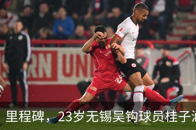 里程碑，23岁无锡吴钩球员桂子涵俱乐部赛事已出战100场