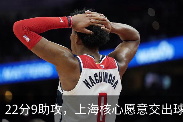 22分9助攻，上海核心愿意交出球权，拉塞尔找到一个好搭档