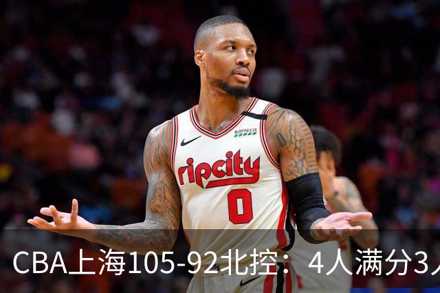CBA上海105-92北控：4人满分3人及格唯独李添荣低迷，张镇麟28分刷加盟新高