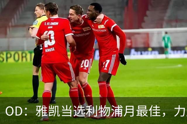 OD：雅凯当选利物浦月最佳，力压加克波和伊萨克